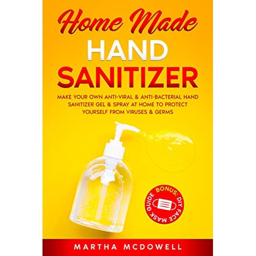 Home Made Hand Sanitizer: Make Your Own Anti-Viral & Anti-Bacteri...